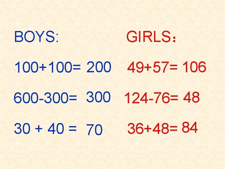 BOYS: GIRLS： 100+100= 200 49+57= 106 600 -300= 300 124 -76= 48 30 +