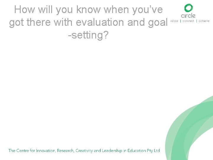 How will you know when you’ve got there with evaluation and goal -setting? 