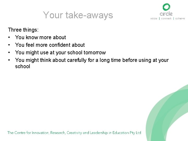 Your take-aways Three things: • You know more about • You feel more confident