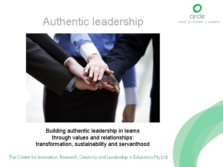 Authentic leadership Building authentic leadership in teams through values and relationships: transformation, sustainability and