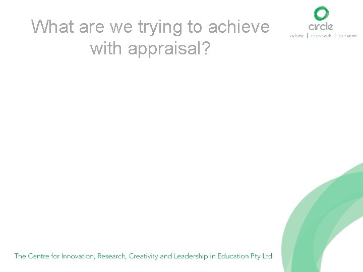 What are we trying to achieve with appraisal? 