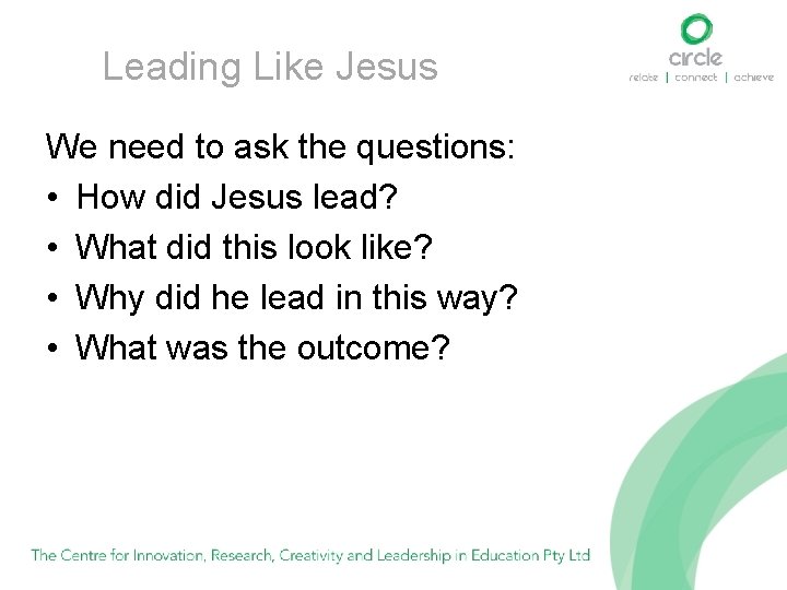 Leading Like Jesus We need to ask the questions: • How did Jesus lead?