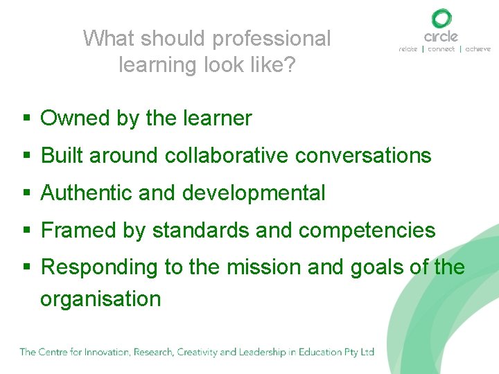 What should professional learning look like? § Owned by the learner § Built around