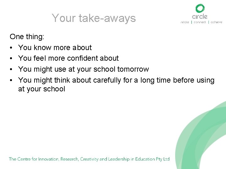 Your take-aways One thing: • You know more about • You feel more confident