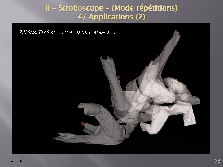 II - Stroboscope – (Mode répétitions) 4/ Applications (2) Mickael Fischer 1/2" f 4