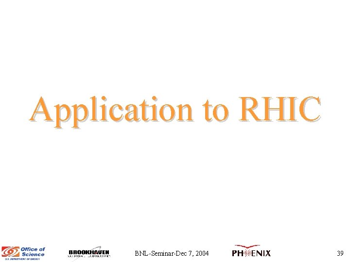 Application to RHIC BNL-Seminar-Dec 7, 2004 39 