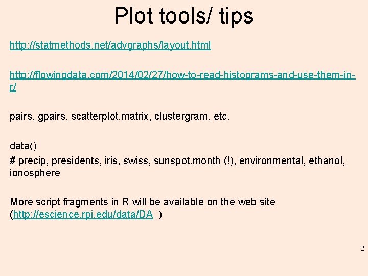 Plot tools/ tips http: //statmethods. net/advgraphs/layout. html http: //flowingdata. com/2014/02/27/how-to-read-histograms-and-use-them-inr/ pairs, gpairs, scatterplot. matrix,