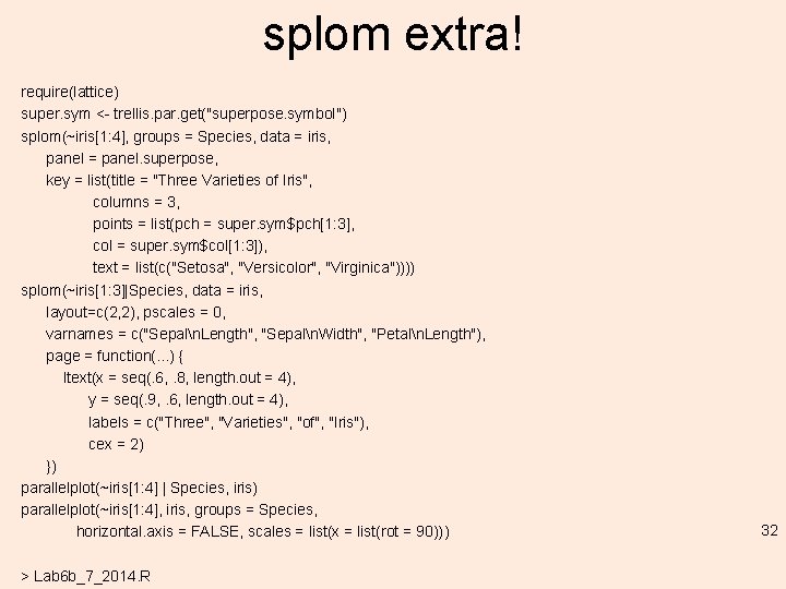 splom extra! require(lattice) super. sym <- trellis. par. get("superpose. symbol") splom(~iris[1: 4], groups =