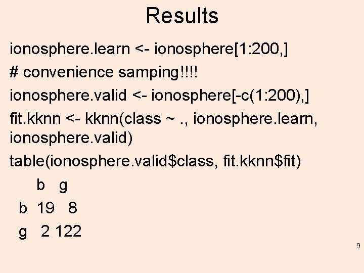Results ionosphere. learn <- ionosphere[1: 200, ] # convenience samping!!!! ionosphere. valid <- ionosphere[-c(1: