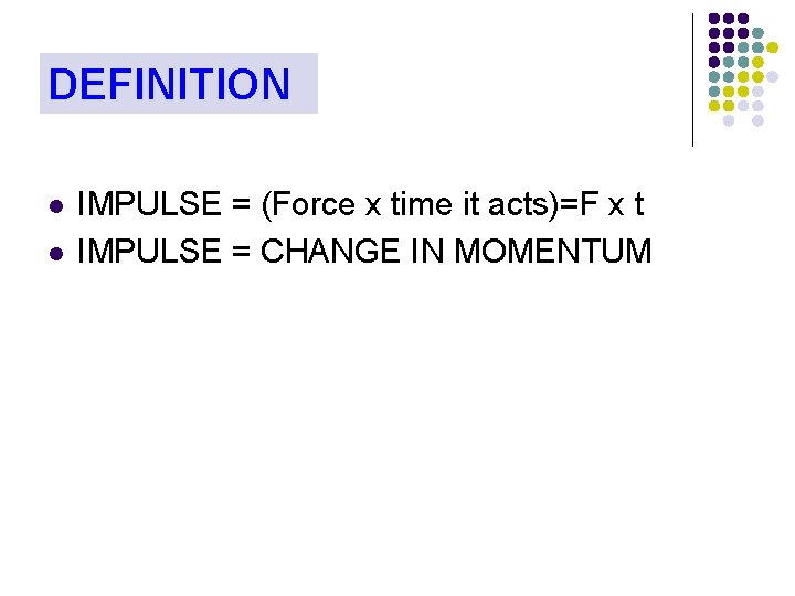 DEFINITION l l IMPULSE = (Force x time it acts)=F x t IMPULSE =