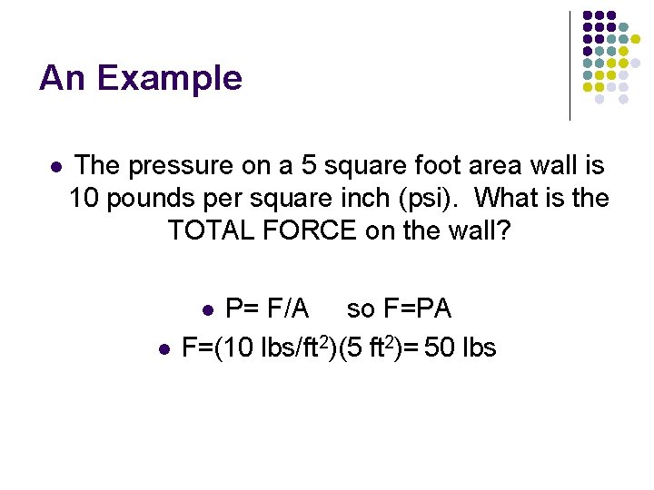 An Example l The pressure on a 5 square foot area wall is 10