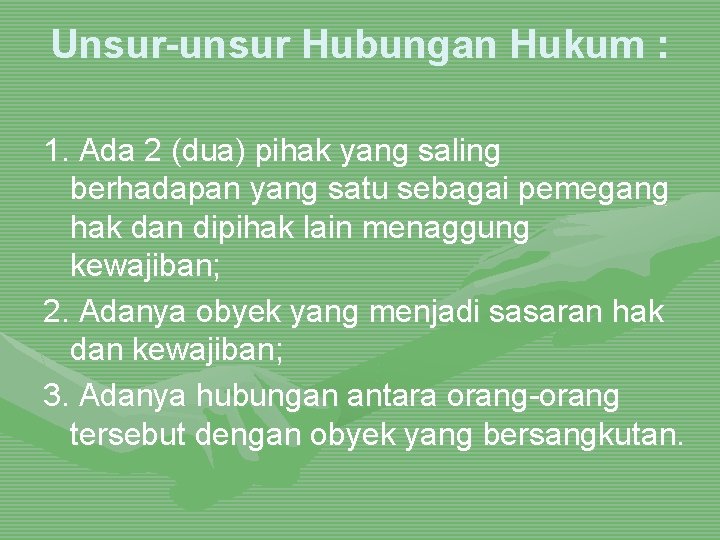 Unsur-unsur Hubungan Hukum : 1. Ada 2 (dua) pihak yang saling berhadapan yang satu