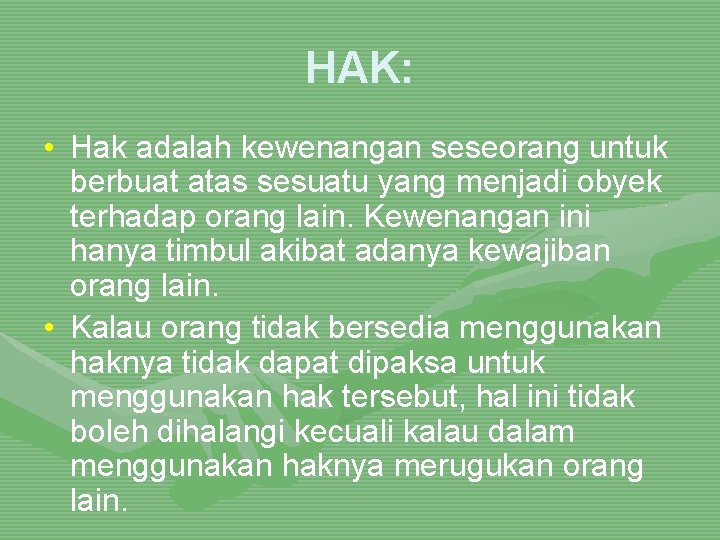 HAK: • Hak adalah kewenangan seseorang untuk berbuat atas sesuatu yang menjadi obyek terhadap