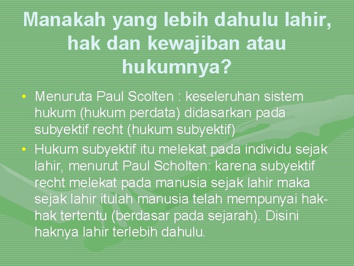 Manakah yang lebih dahulu lahir, hak dan kewajiban atau hukumnya? • Menuruta Paul Scolten