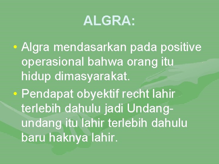 ALGRA: • Algra mendasarkan pada positive operasional bahwa orang itu hidup dimasyarakat. • Pendapat