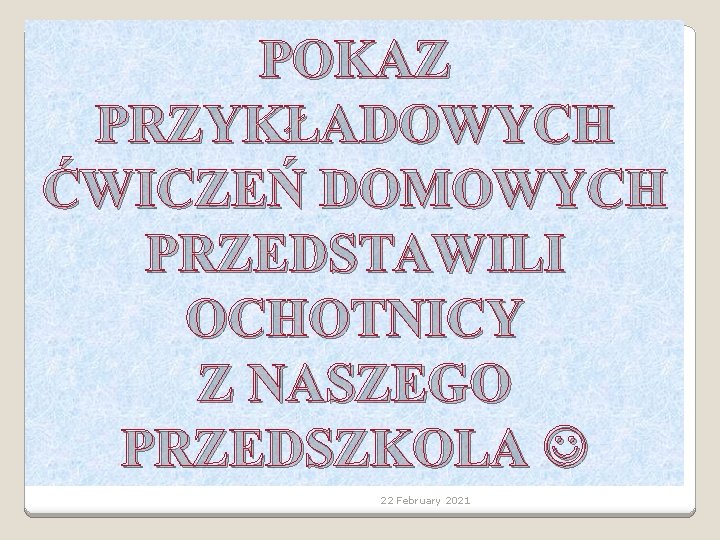 POKAZ PRZYKŁADOWYCH ĆWICZEŃ DOMOWYCH PRZEDSTAWILI OCHOTNICY Z NASZEGO PRZEDSZKOLA 22 February 2021 