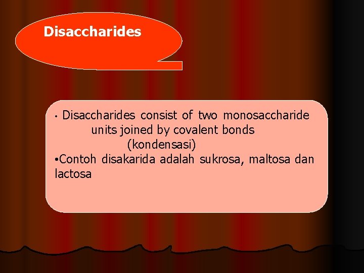 Disaccharides consist of two monosaccharide units joined by covalent bonds (kondensasi) • Contoh disakarida