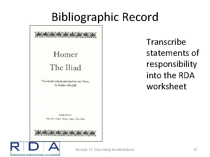 Bibliographic Record Transcribe statements of responsibility into the RDA worksheet Module 10. Describing Manifestations
