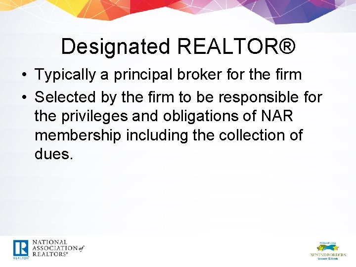 Designated REALTOR® • Typically a principal broker for the firm • Selected by the