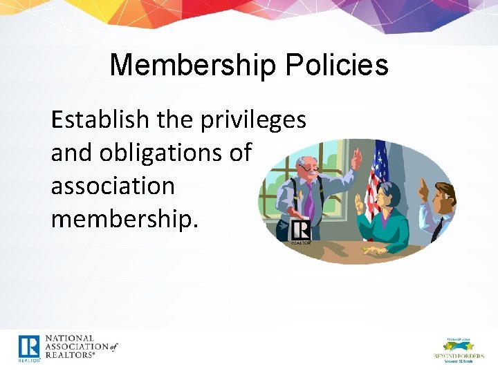 Membership Policies Establish the privileges and obligations of association membership. 