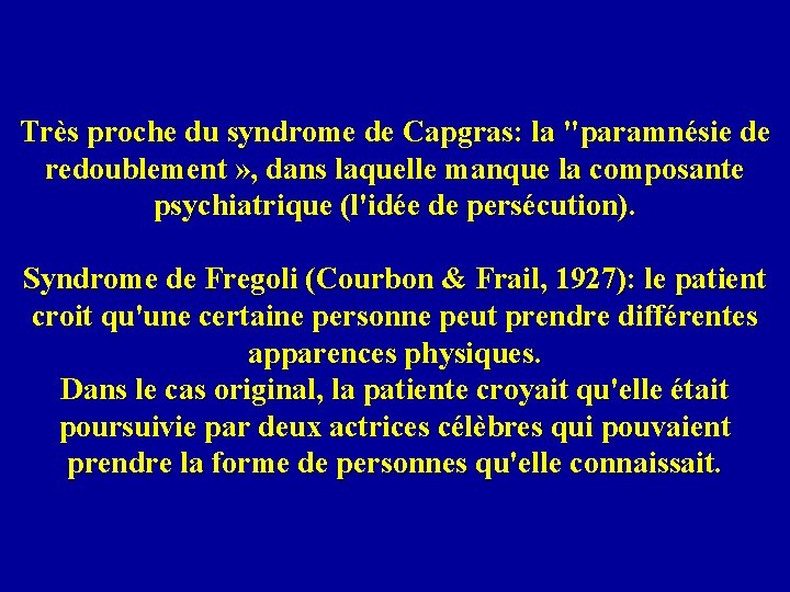 Très proche du syndrome de Capgras: la "paramnésie de redoublement » , dans laquelle