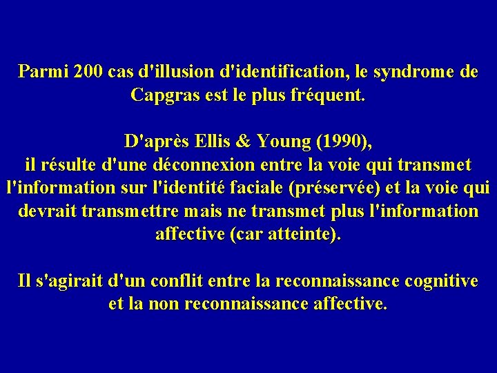 Parmi 200 cas d'illusion d'identification, le syndrome de Capgras est le plus fréquent. D'après