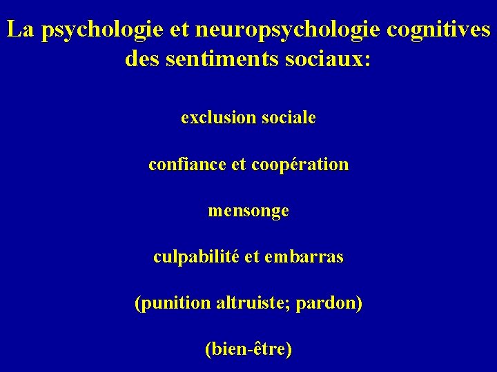La psychologie et neuropsychologie cognitives des sentiments sociaux: exclusion sociale confiance et coopération mensonge