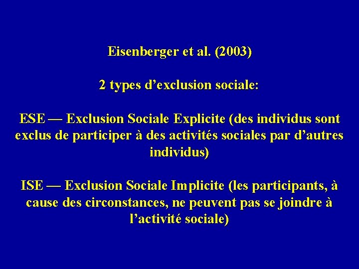 Eisenberger et al. (2003) 2 types d’exclusion sociale: ESE — Exclusion Sociale Explicite (des