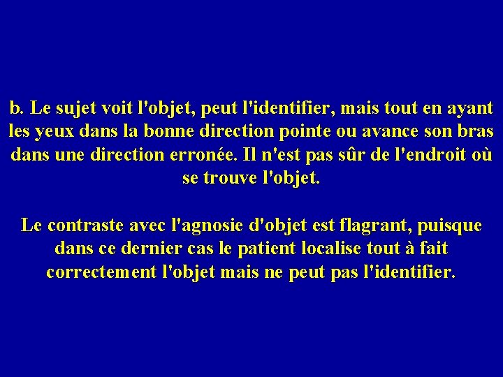 b. Le sujet voit l'objet, peut l'identifier, mais tout en ayant les yeux dans