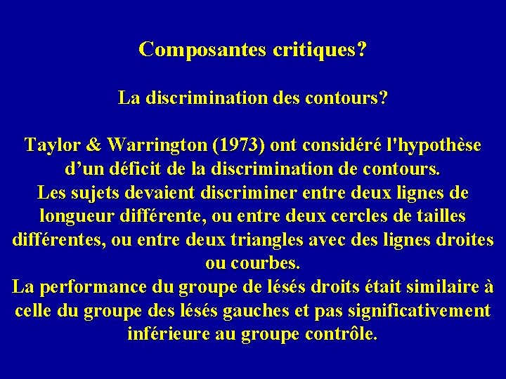 Composantes critiques? La discrimination des contours? Taylor & Warrington (1973) ont considéré l'hypothèse d’un