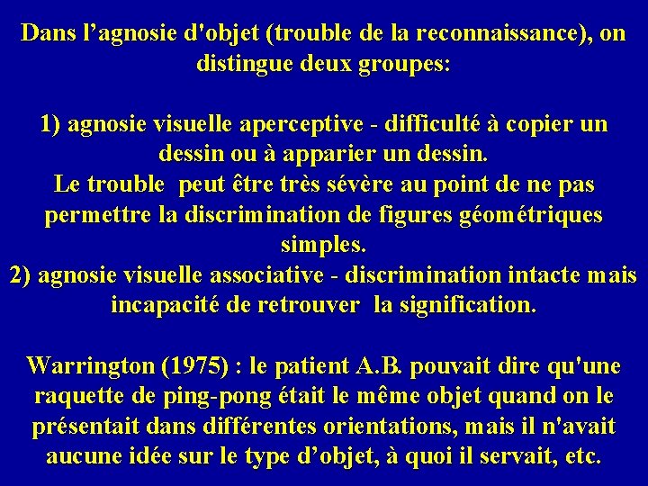 Dans l’agnosie d'objet (trouble de la reconnaissance), on distingue deux groupes: 1) agnosie visuelle
