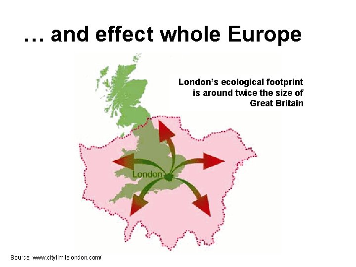 … and effect whole Europe London’s ecological footprint is around twice the size of