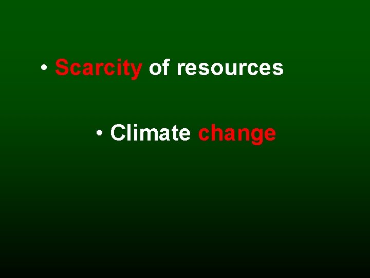  • Scarcity of resources • Climate change 