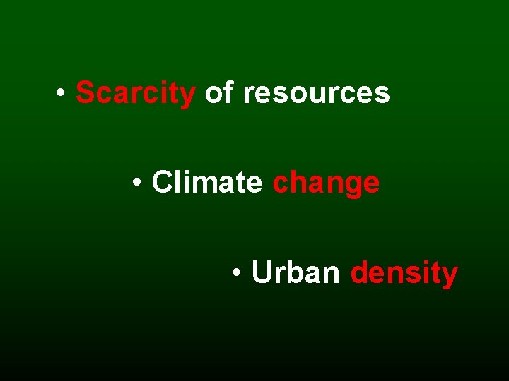 • Scarcity of resources • Climate change • Urban density 