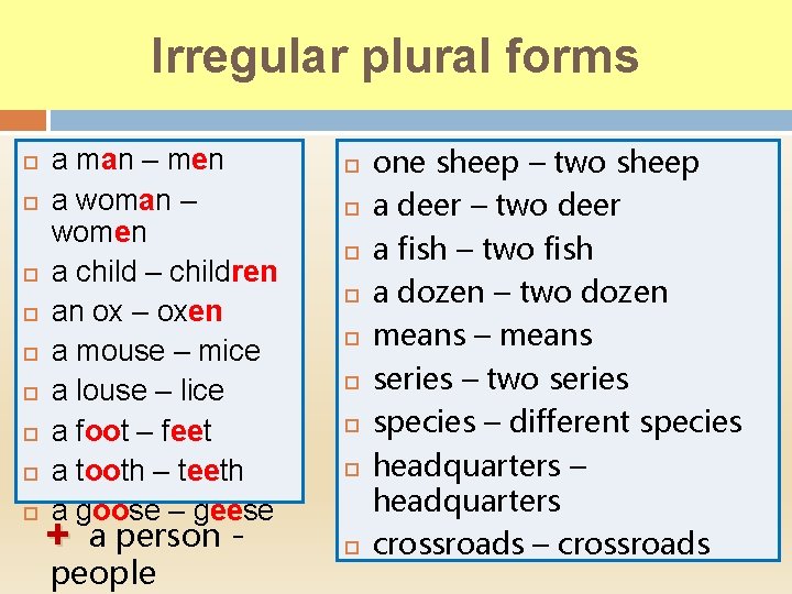 Irregular plural forms a man – men a woman – women a child –