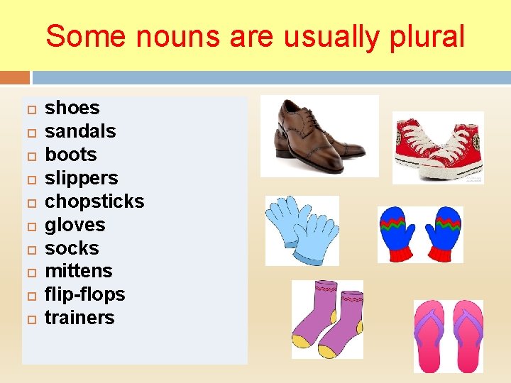 Some nouns are usually plural shoes sandals boots slippers chopsticks gloves socks mittens flip-flops