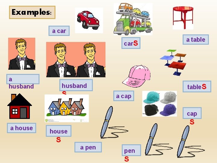 Examples: a car. S a husband S a table. S a cap a house