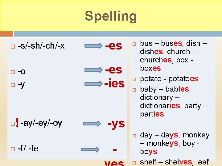 Spelling -s/-sh/-ch/-x -es -o -y -es -ies ! -ay/-ey/-oy -ys -f/ -fe bus –