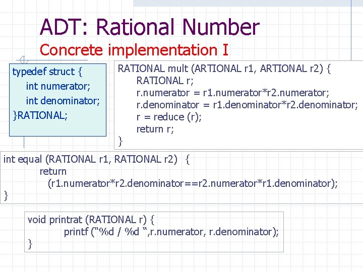 ADT: Rational Number Concrete implementation I typedef struct { int numerator; int denominator; }RATIONAL;