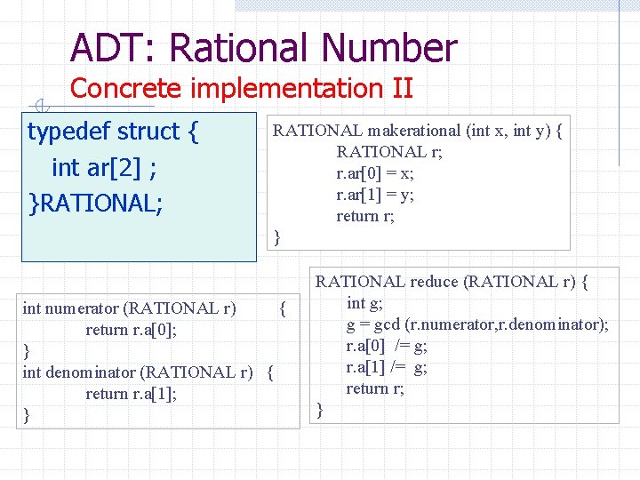 ADT: Rational Number Concrete implementation II typedef struct { int ar[2] ; }RATIONAL; RATIONAL