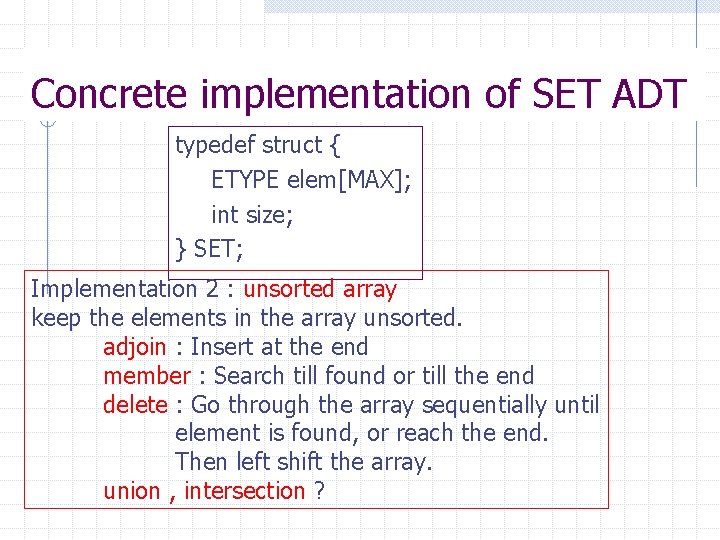 Concrete implementation of SET ADT typedef struct { ETYPE elem[MAX]; int size; } SET;