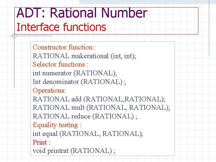 ADT: Rational Number Interface functions Constructor function: RATIONAL makerational (int, int); Selector functions :