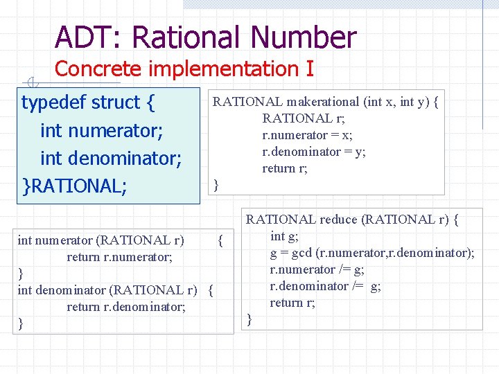 ADT: Rational Number Concrete implementation I typedef struct { int numerator; int denominator; }RATIONAL;