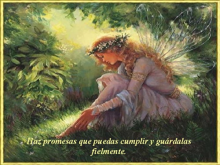 Haz promesas que puedas cumplir y guárdalas fielmente. Haz promesas que puedas cumplir y guárdalas fielmente.