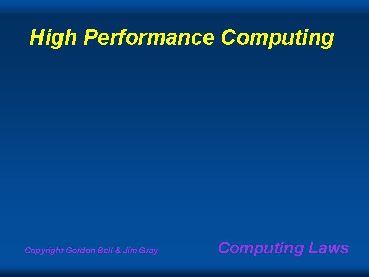 High Performance Computing Copyright Gordon Bell & Jim Gray Computing Laws 