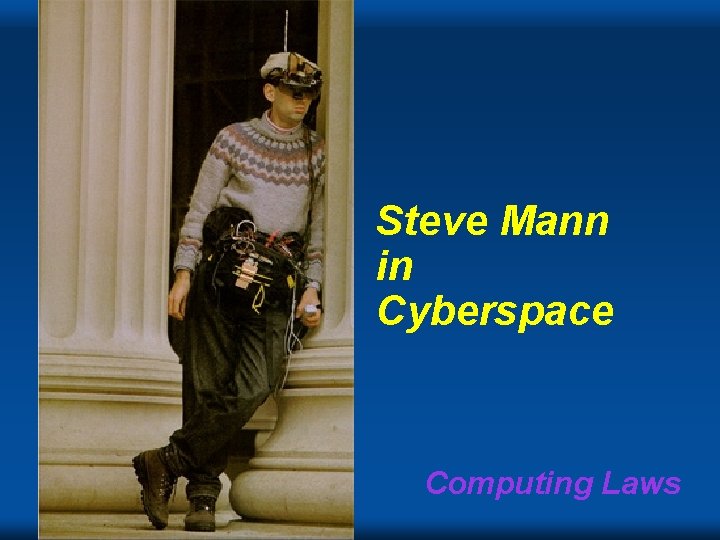 Steve Mann in Cyberspace Copyright Gordon Bell & Jim Gray Computing Laws 