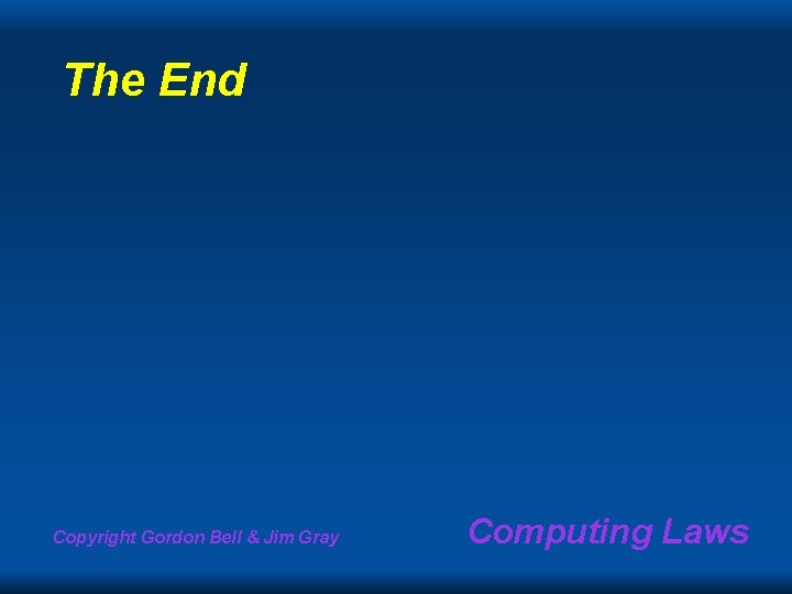 The End Copyright Gordon Bell & Jim Gray Computing Laws 