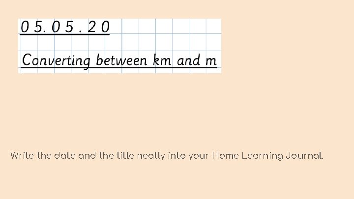 Write the date and the title neatly into your Home Learning Journal. 
