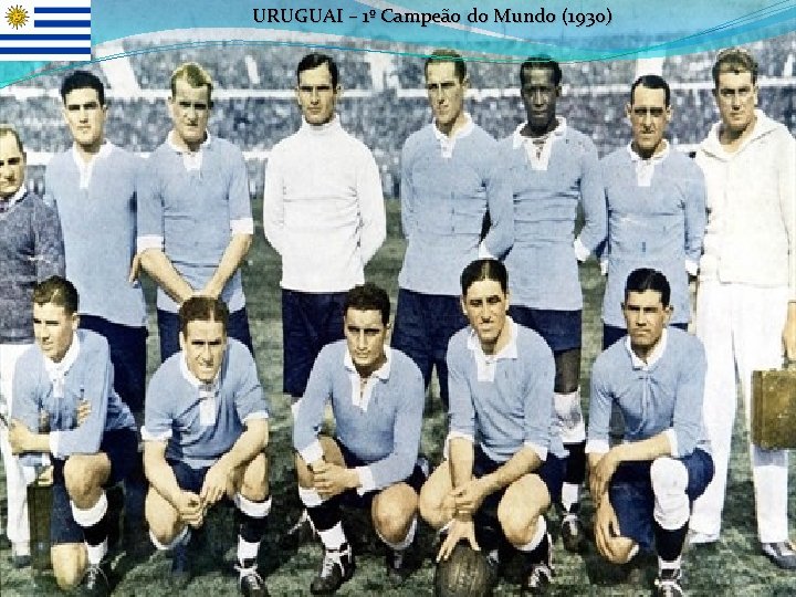 URUGUAI – 1º Campeão do Mundo (1930) 