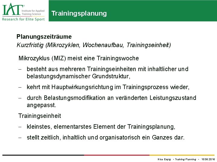 Trainingsplanung Planungszeiträume Kurzfristig (Mikrozyklen, Wochenaufbau, Trainingseinheit) Mikrozyklus (MIZ) meist eine Trainingswoche besteht aus mehreren